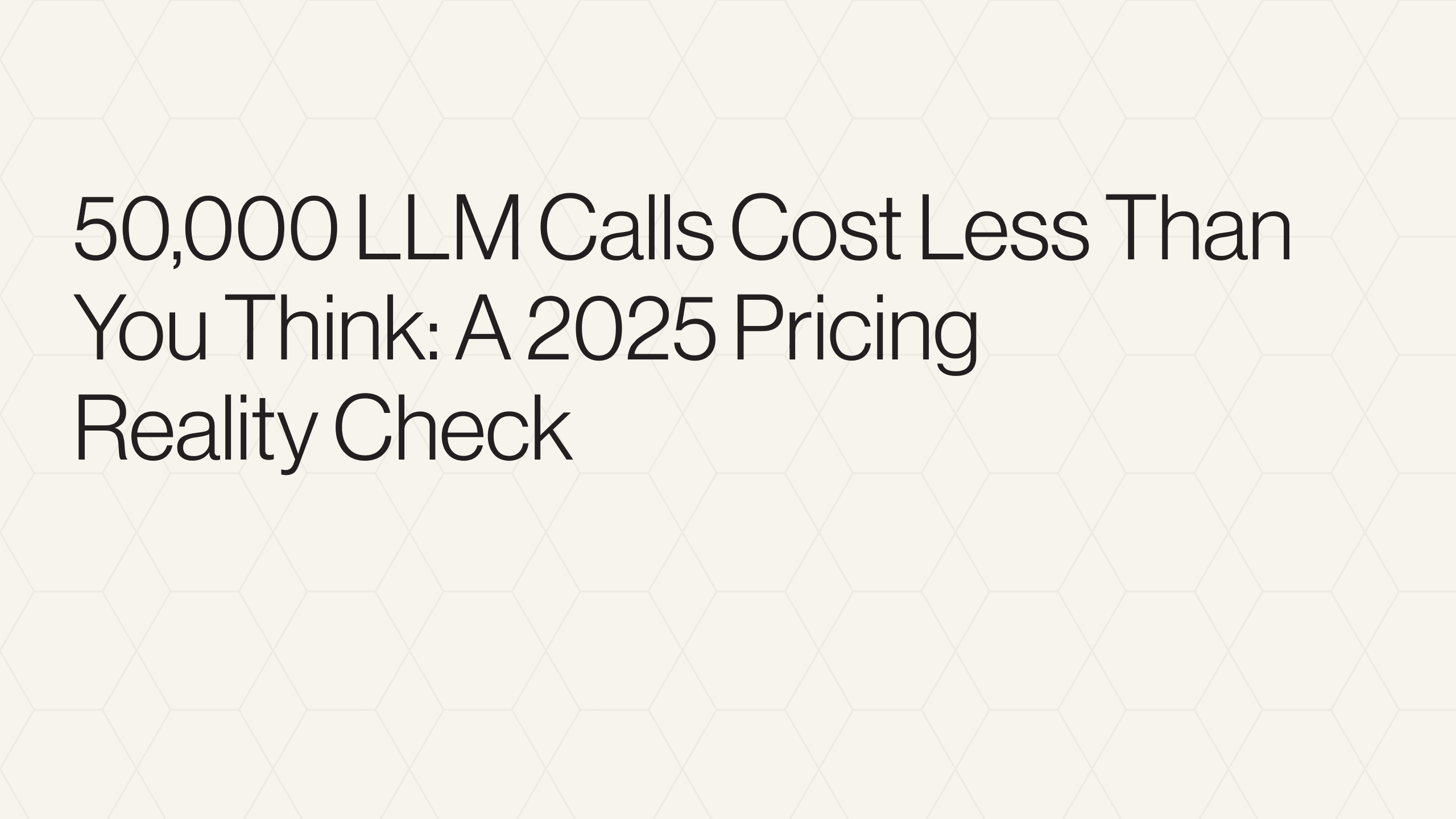 50,000 LLM Calls Cost Less Than You Think: A 2025 Pricing Reality Check