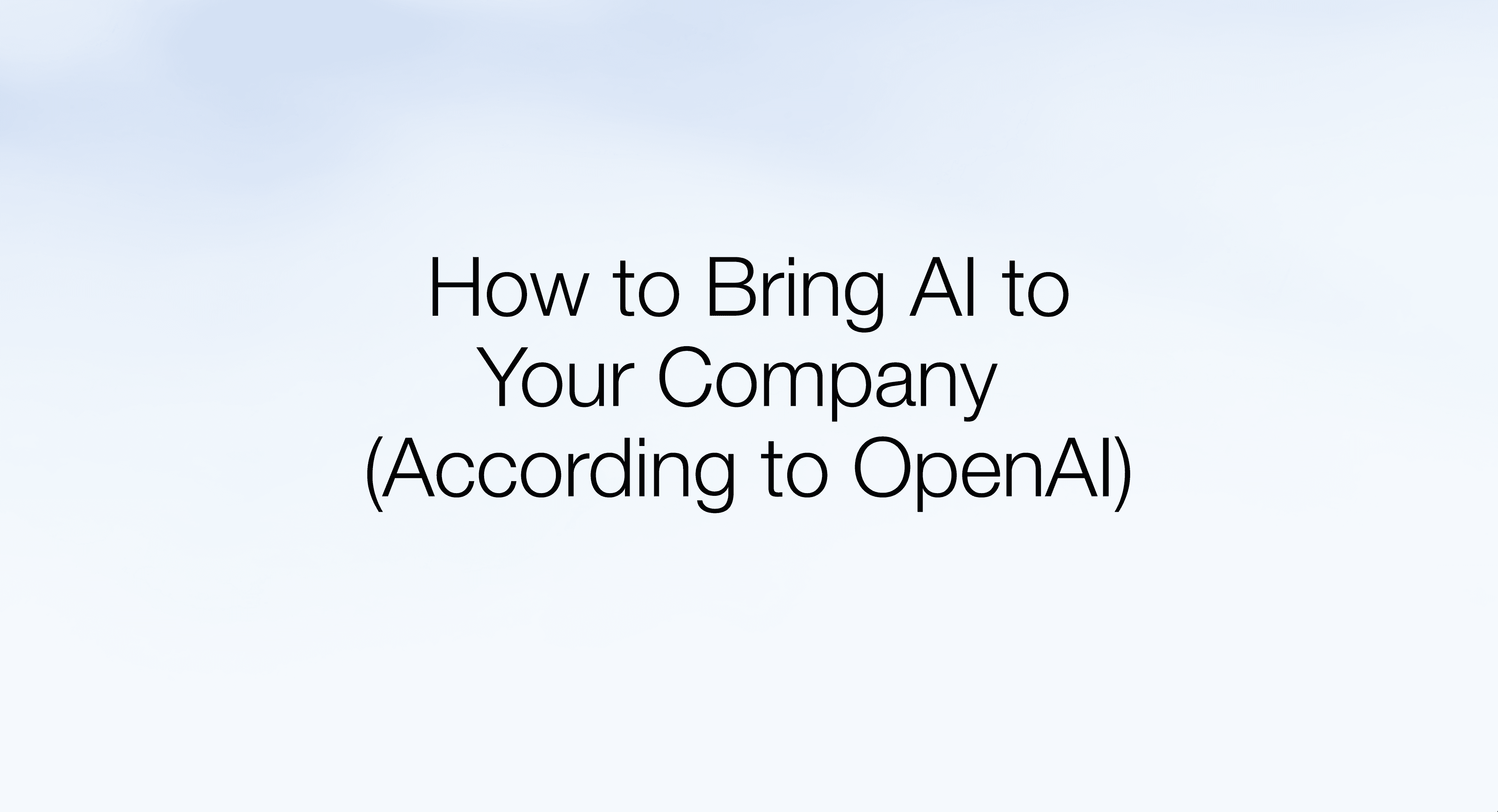 How to Bring AI to Your Company (According to OpenAI)