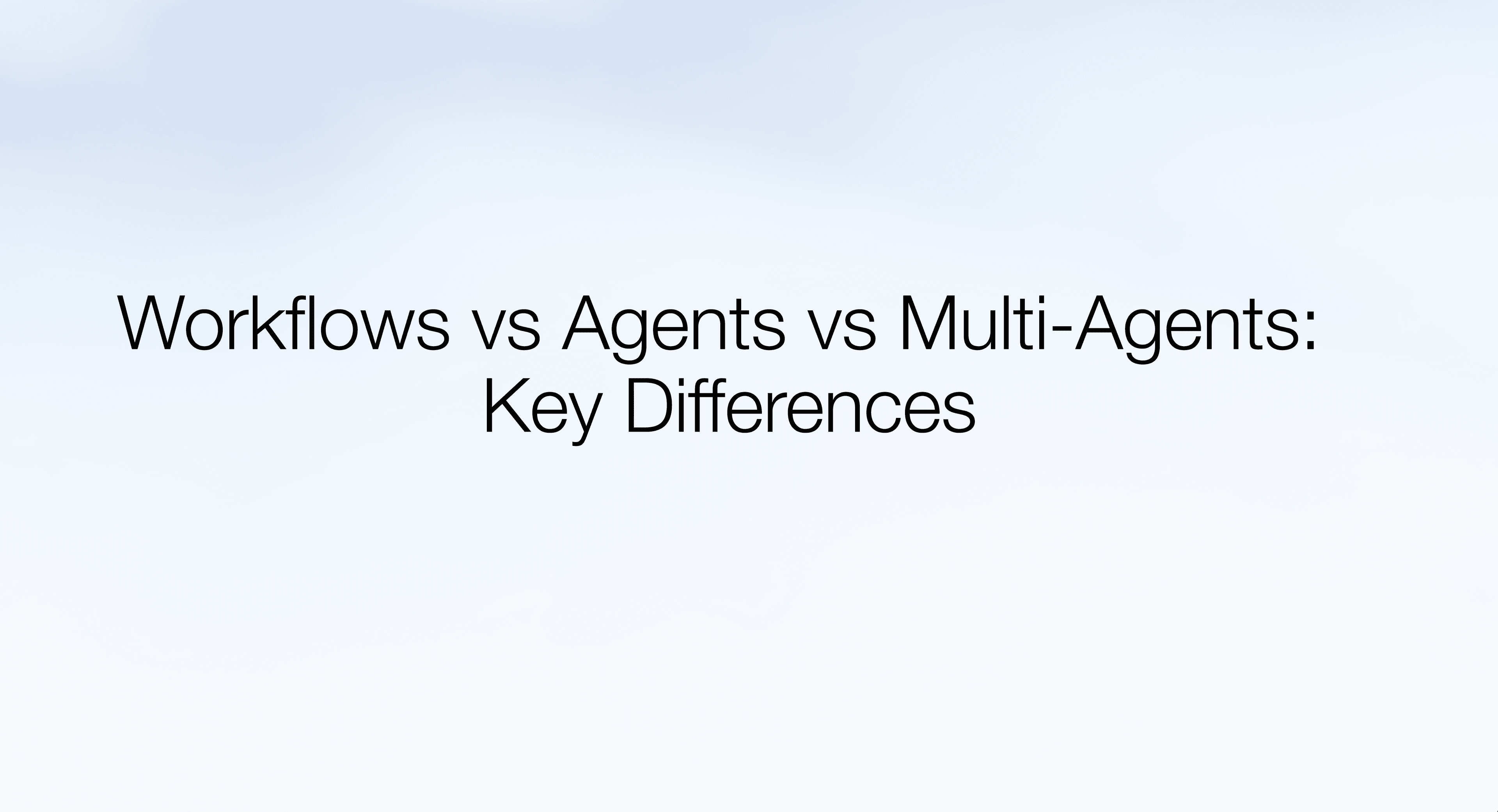 Workflows vs AI Agents vs Multi-Agent Systems: Key Differences to Know