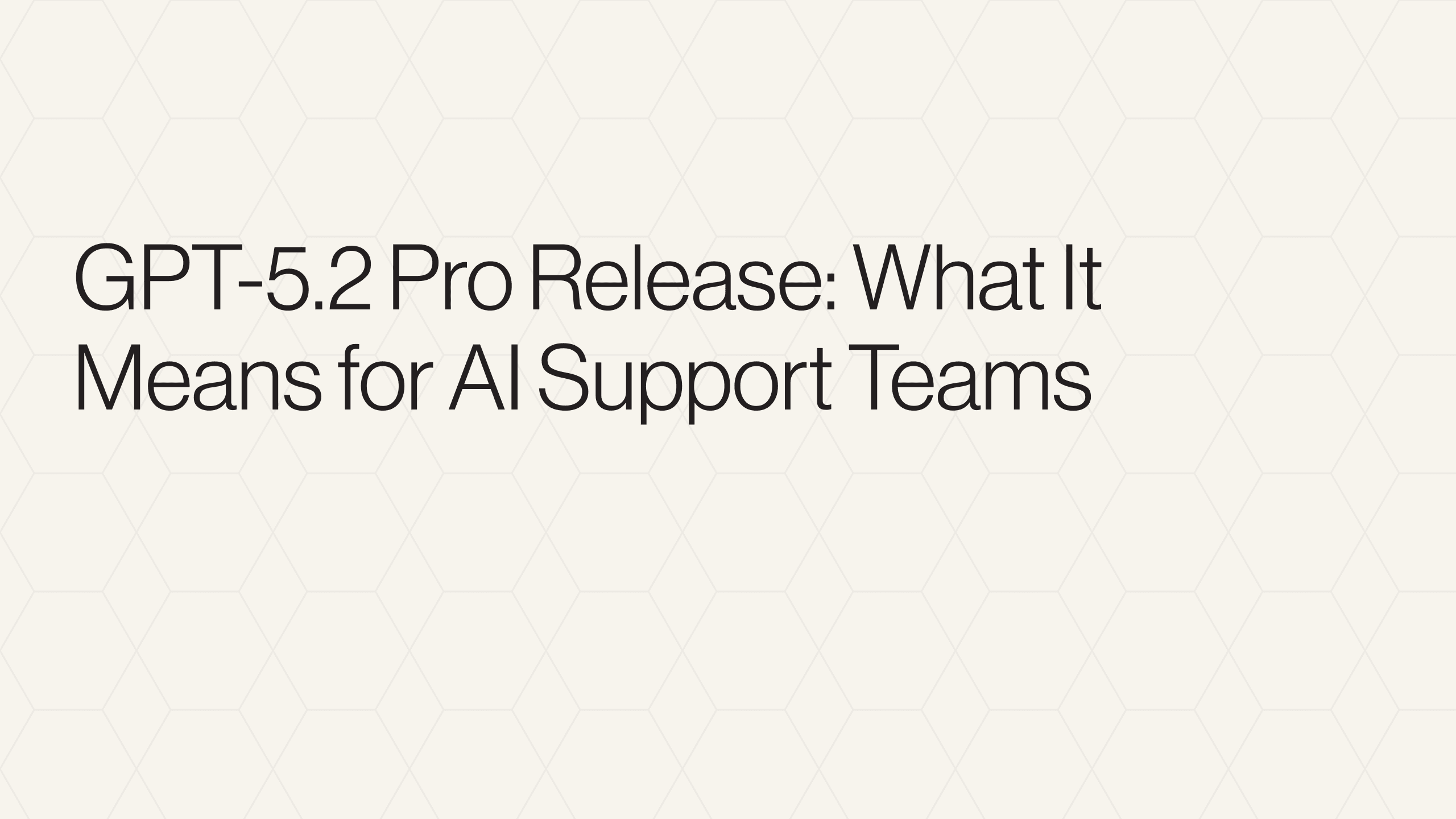 GPT-5.2 Pro Release: What It Means for AI Support Teams