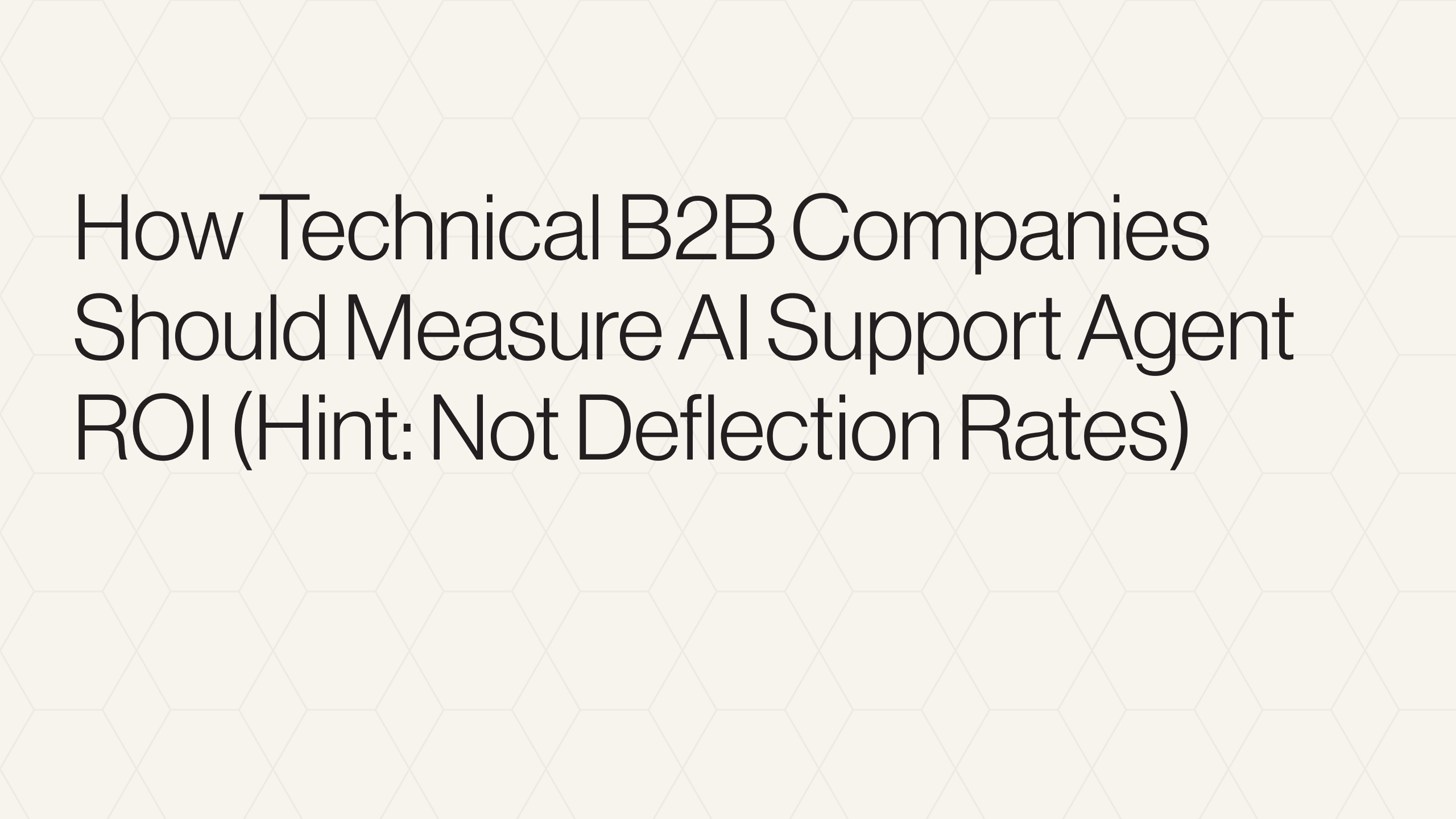 How Technical B2B Companies Should Measure AI Support Agent ROI (Hint: Not Deflection Rates)