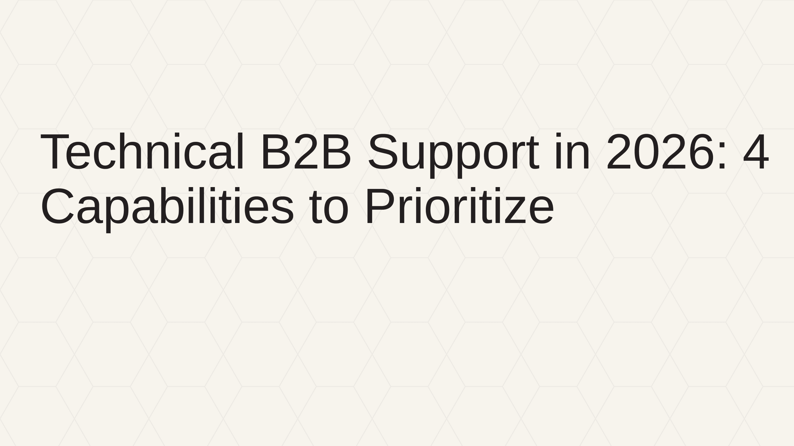 Technical B2B Support in 2026: 4 Capabilities to Prioritize