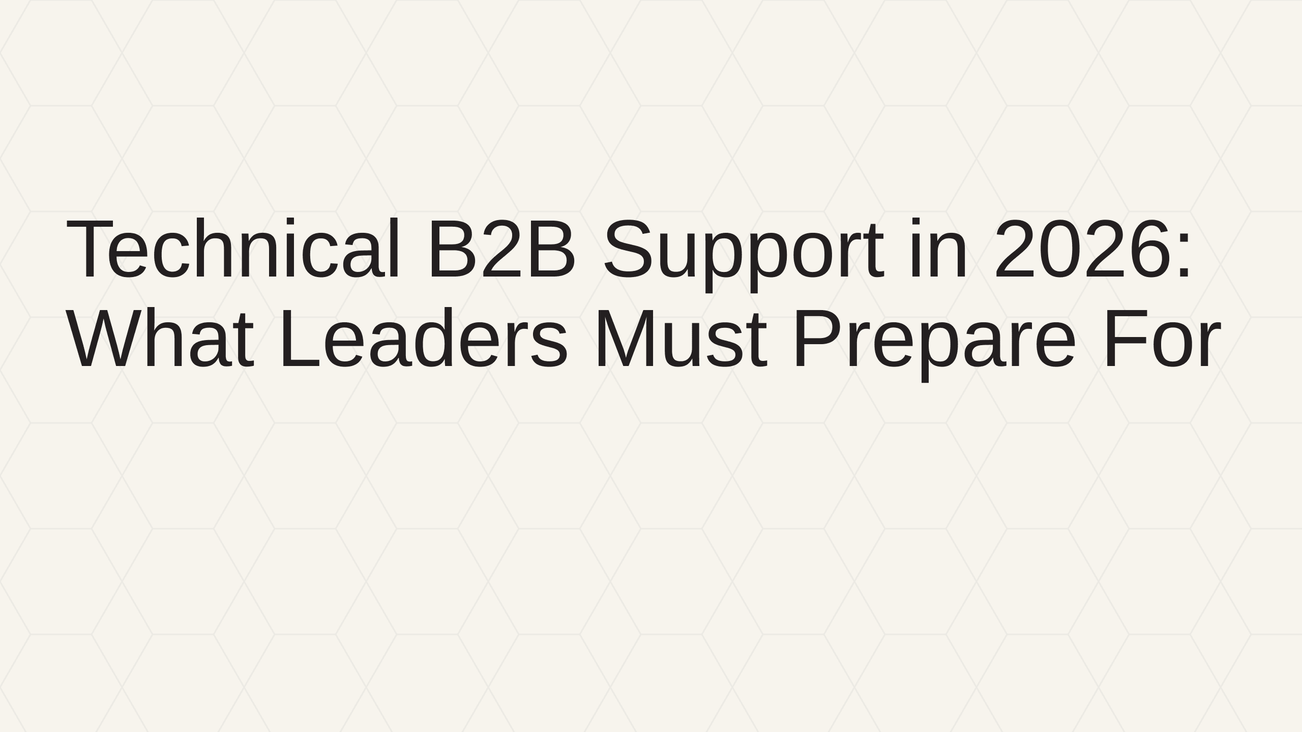 Technical B2B Support in 2026: What Leaders Must Prepare For