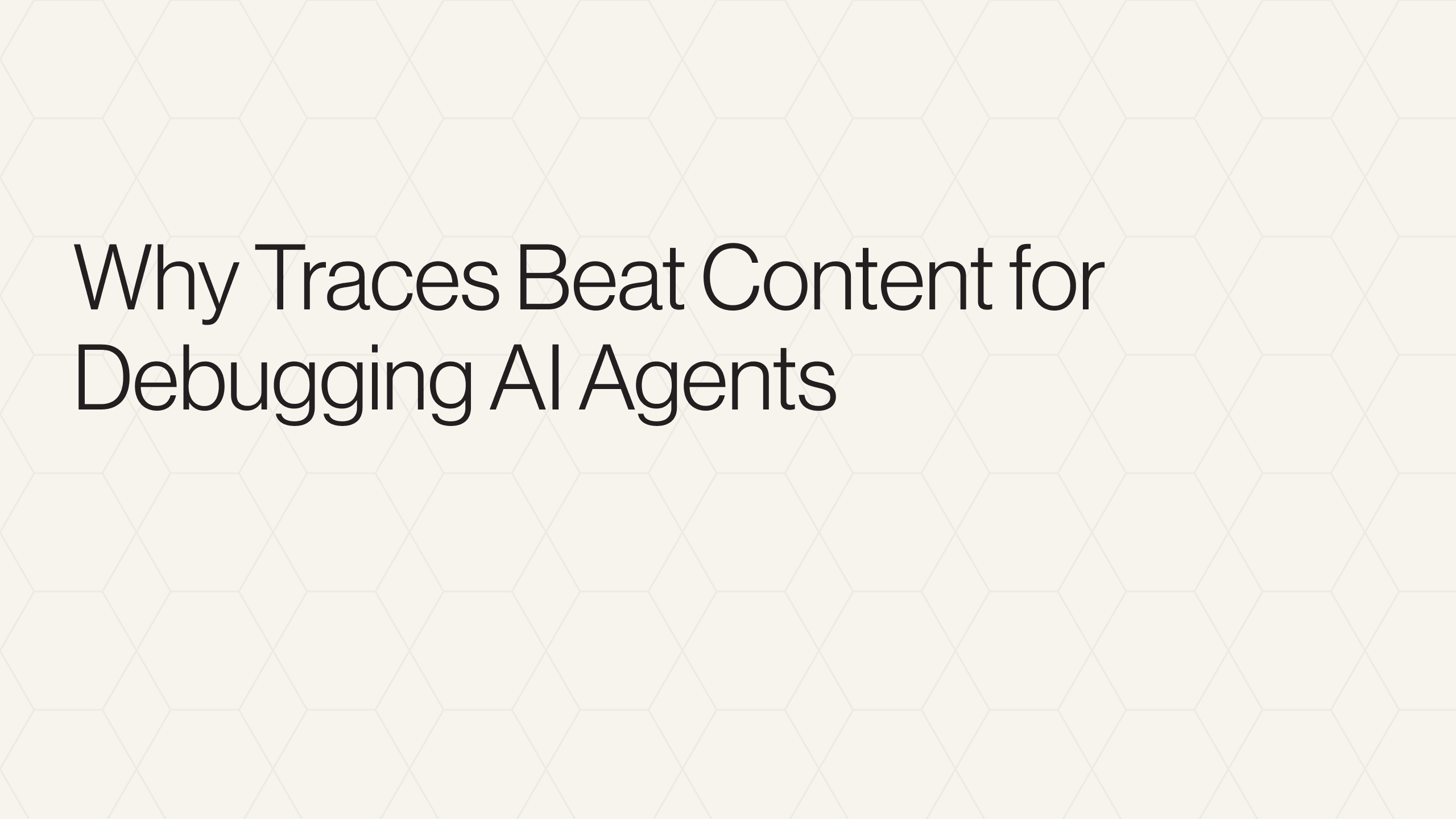 Why Traces Beat Content for Debugging AI Agents